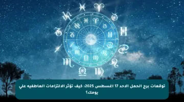 توقعات برج الحمل الأحد 17 أغسطس 2025: كيف تؤثر الالتزامات العاطفية على يومك؟
